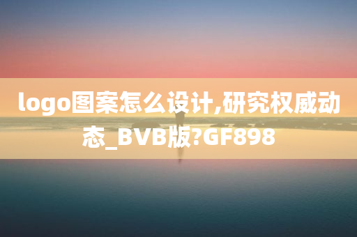 logo图案怎么设计,研究权威动态_BVB版?GF898