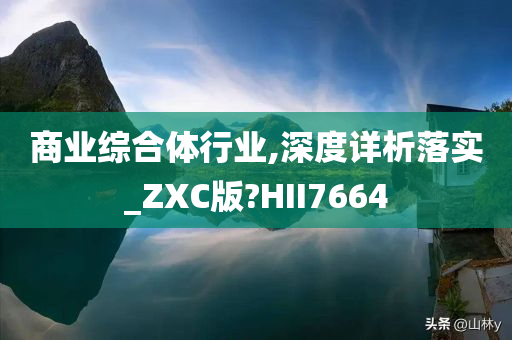 商业综合体行业,深度详析落实_ZXC版?HII7664