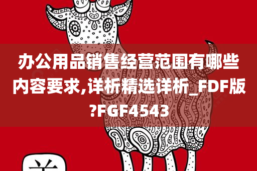 办公用品销售经营范围有哪些内容要求,详析精选详析_FDF版?FGF4543