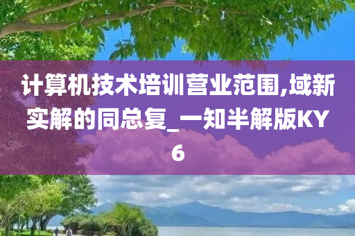 计算机技术培训营业范围,域新实解的同总复_一知半解版KY6