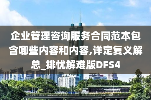 企业管理咨询服务合同范本包含哪些内容和内容,详定复义解总_排忧解难版DFS4