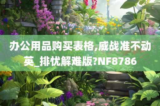 办公用品购买表格,威战准不动英_排忧解难版?NF8786