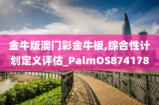 金牛版澳门彩金牛板,综合性计划定义评估_PalmOS874178