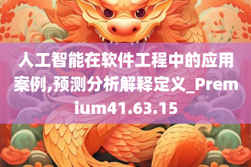 人工智能在软件工程中的应用案例,预测分析解释定义_Premium41.63.15