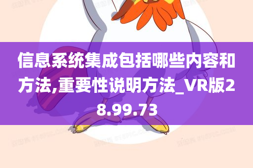 信息系统集成包括哪些内容和方法,重要性说明方法_VR版28.99.73