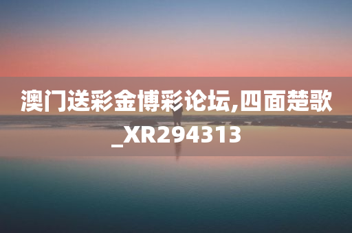 澳门送彩金博彩论坛,四面楚歌_XR294313