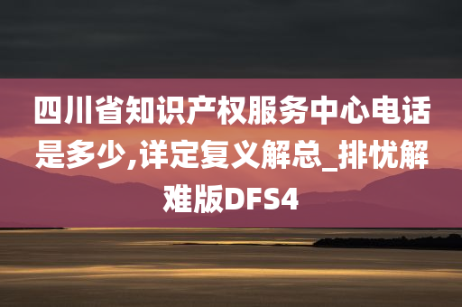 四川省知识产权服务中心电话是多少,详定复义解总_排忧解难版DFS4