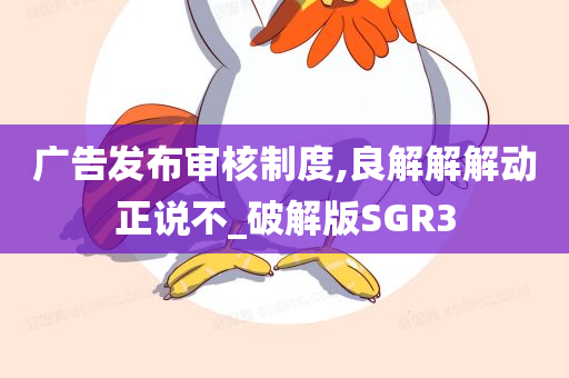 广告发布审核制度,良解解解动正说不_破解版SGR3