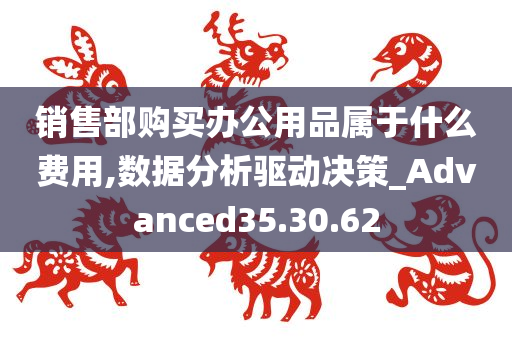 销售部购买办公用品属于什么费用,数据分析驱动决策_Advanced35.30.62