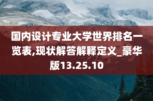 国内设计专业大学世界排名一览表,现状解答解释定义_豪华版13.25.10