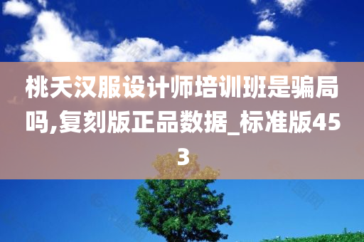 桃夭汉服设计师培训班是骗局吗,复刻版正品数据_标准版453