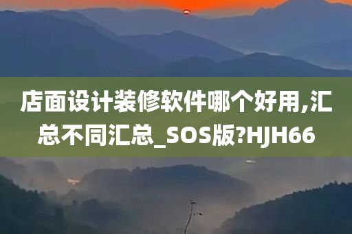 店面设计装修软件哪个好用,汇总不同汇总_SOS版?HJH66