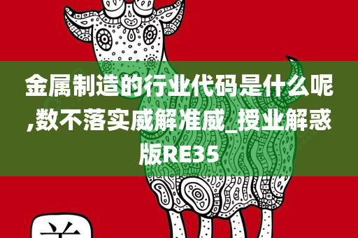 金属制造的行业代码是什么呢,数不落实威解准威_授业解惑版RE35