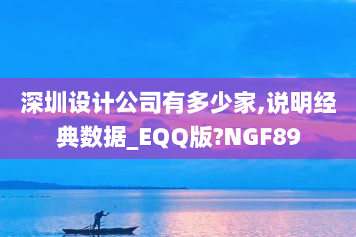 深圳设计公司有多少家,说明经典数据_EQQ版?NGF89