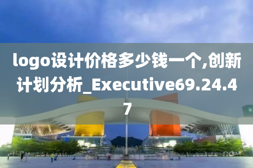 logo设计价格多少钱一个,创新计划分析_Executive69.24.47