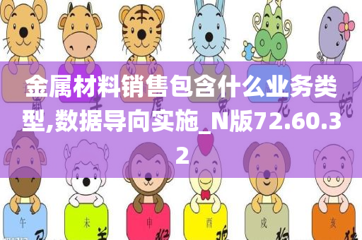 金属材料销售包含什么业务类型,数据导向实施_N版72.60.32