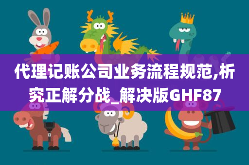 代理记账公司业务流程规范,析究正解分战_解决版GHF87