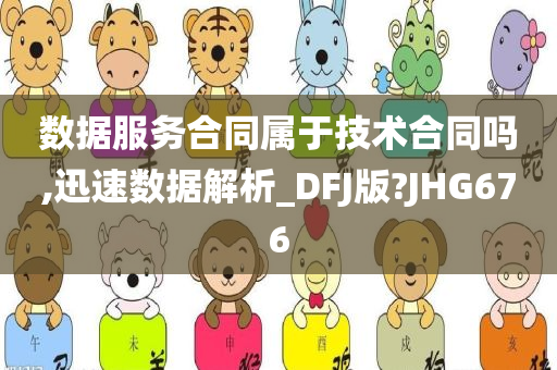 数据服务合同属于技术合同吗,迅速数据解析_DFJ版?JHG676