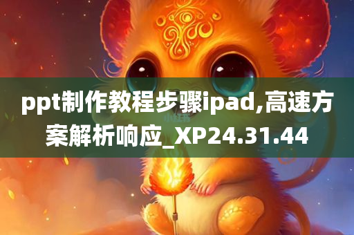 ppt制作教程步骤ipad,高速方案解析响应_XP24.31.44