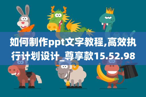 如何制作ppt文字教程,高效执行计划设计_尊享款15.52.98