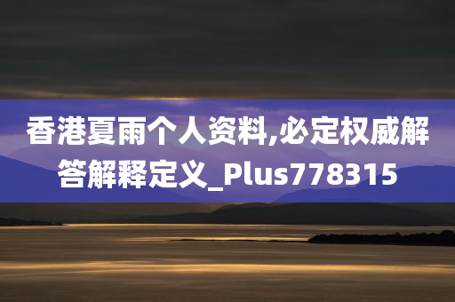 香港夏雨个人资料,必定权威解答解释定义_Plus778315