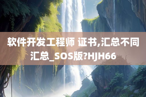 软件开发工程师 证书,汇总不同汇总_SOS版?HJH66