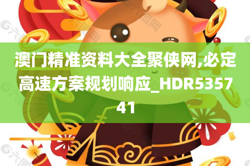 澳门精准资料大全聚侠网,必定高速方案规划响应_HDR535741