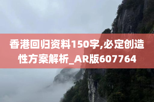 香港回归资料150字,必定创造性方案解析_AR版607764