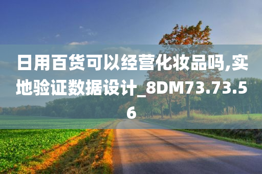 日用百货可以经营化妆品吗,实地验证数据设计_8DM73.73.56