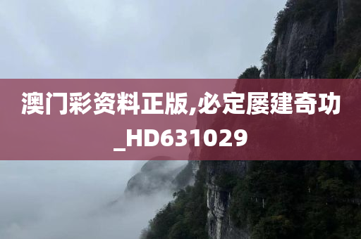 澳门彩资料正版,必定屡建奇功_HD631029