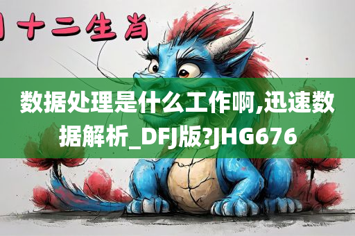 数据处理是什么工作啊,迅速数据解析_DFJ版?JHG676