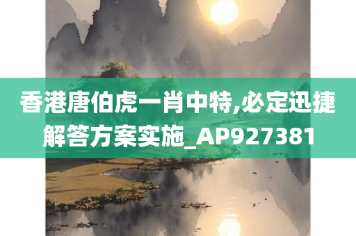 香港唐伯虎一肖中特,必定迅捷解答方案实施_AP927381