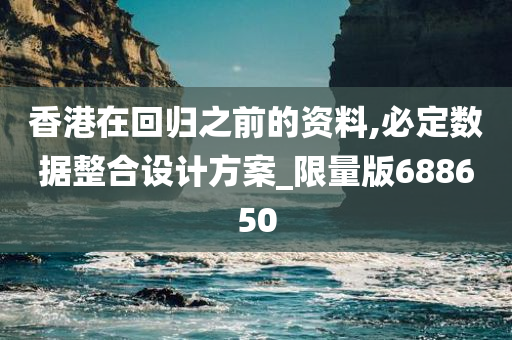 香港在回归之前的资料,必定数据整合设计方案_限量版688650