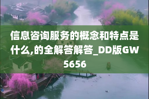 信息咨询服务的概念和特点是什么,的全解答解答_DD版GW5656