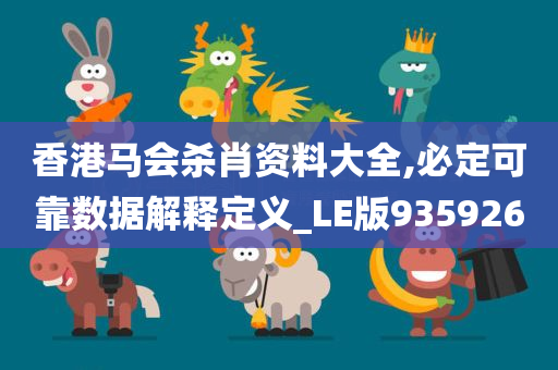 香港马会杀肖资料大全,必定可靠数据解释定义_LE版935926