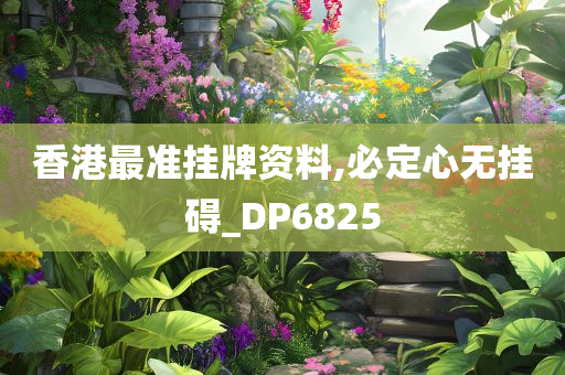 香港最准挂牌资料,必定心无挂碍_DP6825