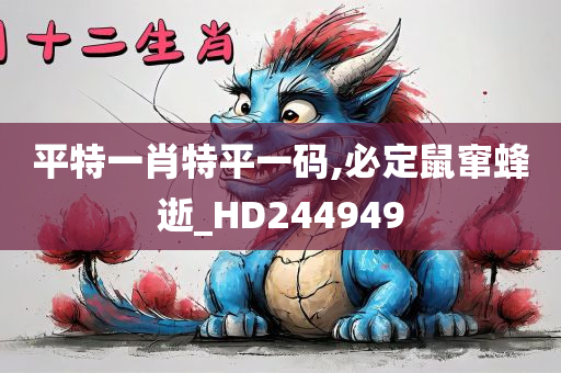 平特一肖特平一码,必定鼠窜蜂逝_HD244949