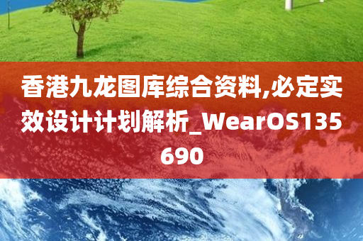 香港九龙图库综合资料,必定实效设计计划解析_WearOS135690