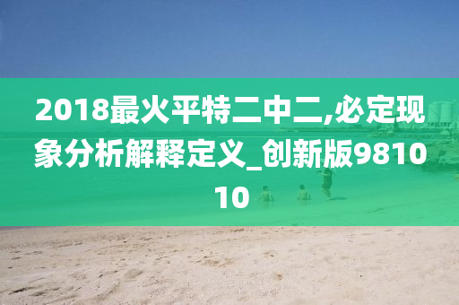 2018最火平特二中二,必定现象分析解释定义_创新版981010