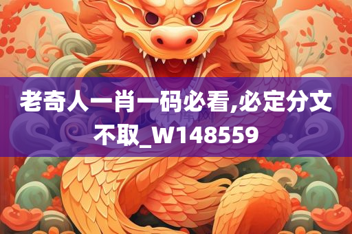 老奇人一肖一码必看,必定分文不取_W148559