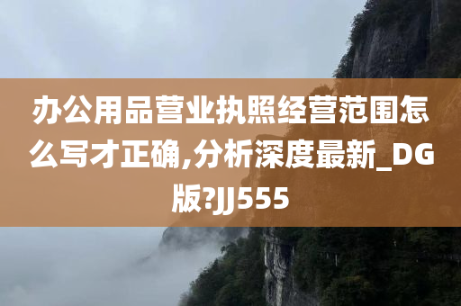 办公用品营业执照经营范围怎么写才正确,分析深度最新_DG版?JJ555