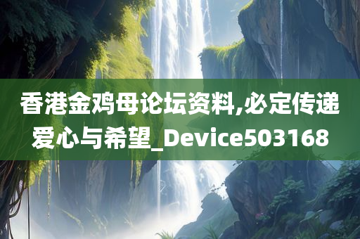 香港金鸡母论坛资料,必定传递爱心与希望_Device503168