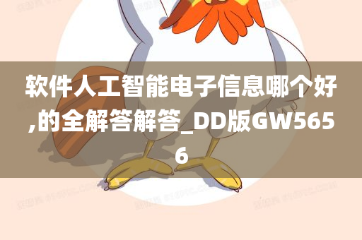 软件人工智能电子信息哪个好,的全解答解答_DD版GW5656