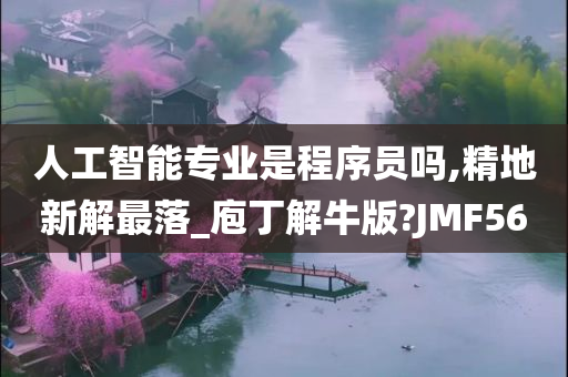 人工智能专业是程序员吗,精地新解最落_庖丁解牛版?JMF56