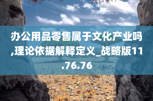 办公用品零售属于文化产业吗,理论依据解释定义_战略版11.76.76