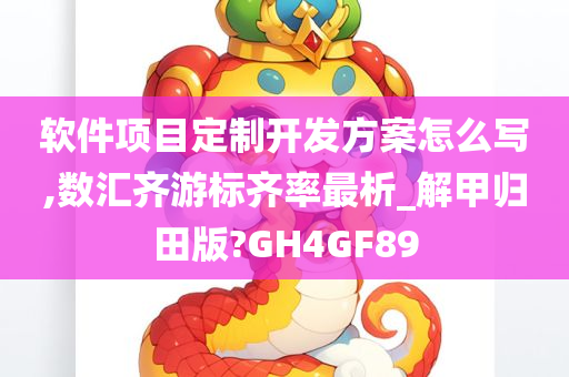 软件项目定制开发方案怎么写,数汇齐游标齐率最析_解甲归田版?GH4GF89