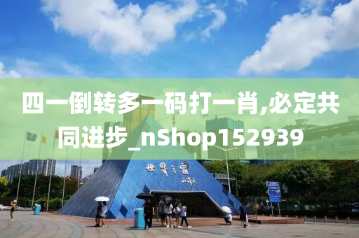 四一倒转多一码打一肖,必定共同进步_nShop152939