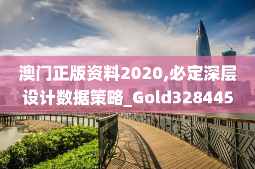 澳门正版资料2020,必定深层设计数据策略_Gold328445