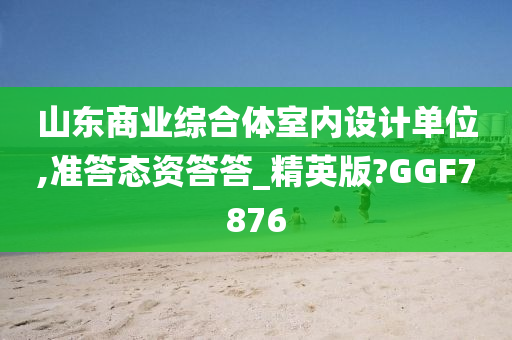 山东商业综合体室内设计单位,准答态资答答_精英版?GGF7876