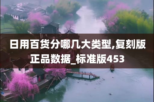 日用百货分哪几大类型,复刻版正品数据_标准版453